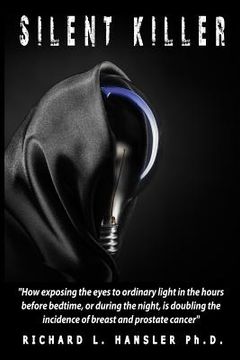 portada Silent Killer!: How exposing the eyes to ordinary light in the hours before bedtime, or during the night, is doubling the incidence of (en Inglés)