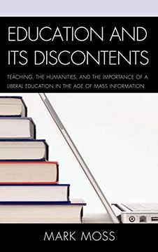 portada Education and its Discontents: Teaching, the Humanities, and the Importance of a Liberal Education in the age of Mass Information 