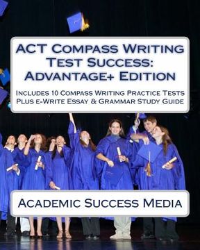 portada ACT Compass Writing Test Success Advantage+ Edition - Includes 10 Compass Writing Practice Tests: Plus e-Write Essay Writing Study Guide (en Inglés)