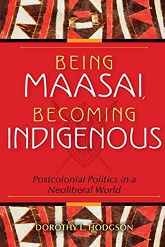 portada Being Maasai, Becoming Indigenous: Postcolonial Politics in a Neoliberal World (en Inglés)