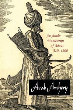 portada Arab Archery: An Arabic Manuscript of About A.D. 1500 (en Inglés)