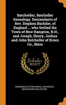 portada Batchelder, Batcheller Genealogy. Descendants of Rev. Stephen Bachiler, of England. Who Settled the Town of new Hampton, N. Ha , and Joseph, Henry, Joshua and John Batcheller of Essex Co. , Mass 
