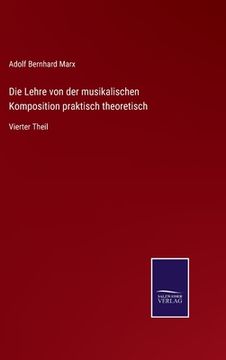 portada Die Lehre von der musikalischen Komposition praktisch theoretisch: Vierter Theil (en Alemán)