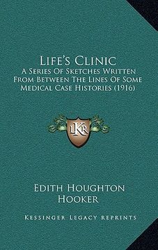 portada life's clinic: a series of sketches written from between the lines of some medical case histories (1916) (in English)