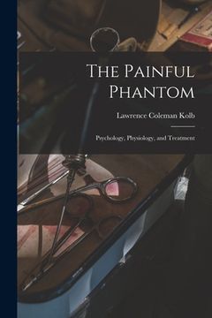 portada The Painful Phantom: Psychology, Physiology, and Treatment (en Inglés)