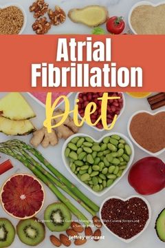 portada Atrial Fibrillation Diet: A Beginner'S 2-Week Guide on Managing Afib, With Curated Recipes and a Sample Meal Plan (in English)