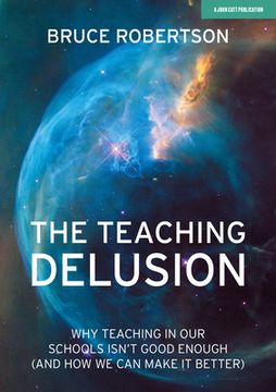 The Teaching Delusion: Why Teaching in Our Schools Isn't Good Enough (and How We Can Make It Better)