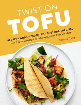 portada Twist on Tofu: 52 Easy Vegetarian Recipes, From Tofu Tacos and Quiche to Lasagna, Wings, Fries, and More (en Inglés)