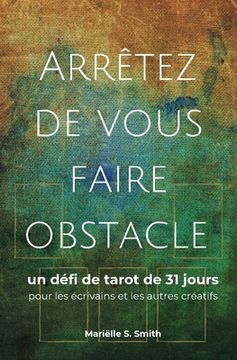 portada Arrêtez de vous faire obstacle: un défi de tarot de 31 jours pour les écrivains et les autres créatifs (in French)