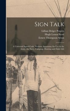 portada Sign Talk; a Universal Signal Code, Without Apparatus, for use in the Army, the Navy, Camping, Hunting and Daily Life (en Inglés)