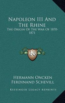 portada napoleon iii and the rhine: the origin of the war of 1870-1871