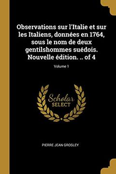 portada Observations Sur l'Italie Et Sur Les Italiens, Données En 1764, Sous Le Nom de Deux Gentilshommes Suédois. Nouvelle Édition. .. of 4; Volume 1 (en Francés)