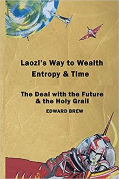 Laozi's Way to Wealth, Entropy and Time: The deal with the future & the holy grail (en Inglés)