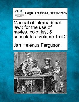 portada manual of international law: for the use of navies, colonies, & consulates. volume 1 of 2