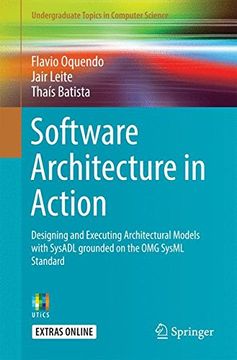portada Software Architecture in Action: Designing and Executing Architectural Models With Sysadl Grounded on the omg Sysml Standard (Undergraduate Topics in Computer Science) 