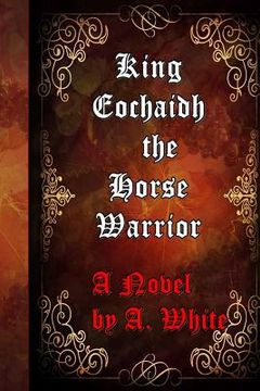 portada King Eochaidh the Horse Warrior: The First Book of the Draconian Quadrilogy-published by the Muses' Port (en Inglés)