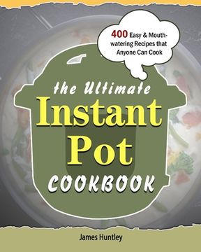 portada The Ultimate Instant Pot Cookbook: 400 Easy & Mouth-watering Recipes that Anyone Can Cook (en Inglés)