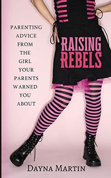 portada Raising Rebels: Parenting Advice From the Girl Your Parents Warned you About 