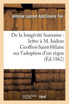 portada de la Longévité Humaine, Lettre À M. Isidore Geoffroi-Saint-Hilaire, l'Adoption d'Un Règne Humain