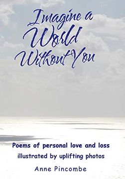 portada Imagine a World Without You: Poems of personal love and loss illustrated by uplifting photos (en Inglés)