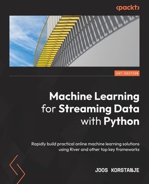 portada Machine Learning for Streaming Data with Python: Rapidly build practical online machine learning solutions using River and other top key frameworks (en Inglés)