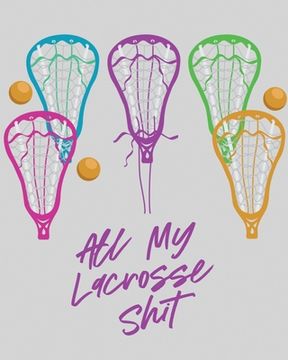 portada All My Lacrosse Shit: For Players and Coaches Outdoors Team Sport (in English)