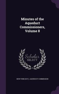 portada Minutes of the Aqueduct Commissioners, Volume 8 (in English)