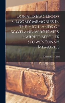 portada Donald MacLeod's Gloomy Memories in the Highlands of Scotland Versus Mrs. Harriet Beecher Stowe's Sunny Memories [microform] (in English)