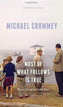 portada Most of What Follows is True: Places Imagined and Real (Clc Kreisel Lecture Series) (en Inglés)