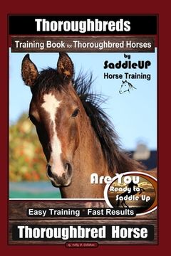 portada Thoroughbreds Training Book for Thoroughbred Horses By Saddle UP Horse Training, Are You Ready to Saddle Up? Easy Training * Fast Results, Thoroughbre (in English)