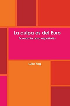 portada La Culpa es del Euro. Economía Para Españoles. (in Spanish)