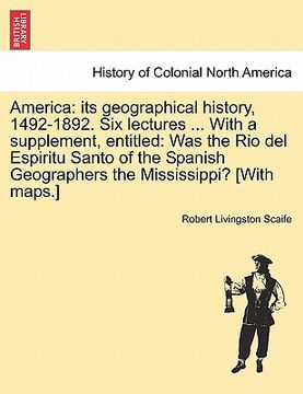 portada america: its geographical history, 1492-1892. six lectures ... with a supplement, entitled: was the rio del espiritu santo of t (en Inglés)