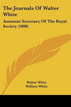 portada the journals of walter white: assistant secretary of the royal society (1898) (en Inglés)