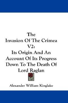 portada the invasion of the crimea v2: its origin and an account of its progress down to the death of lord raglan (en Inglés)