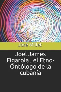 portada Joel James Figarola, El Etno-Ontólogo de la Cubanía