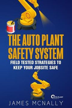 portada The Auto Plant Safety System: Field Tested Strategies to Keep Your Jobsite Safe (en Inglés)