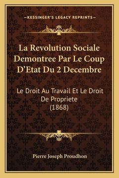portada La Revolution Sociale Demontree Par Le Coup D'Etat Du 2 Decembre: Le Droit Au Travail Et Le Droit De Propriete (1868) (en Francés)