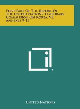 portada First Part of the Report of the United Nations Temporary Commission on Korea, V3, Annexes 9-12 (in English)