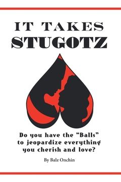 portada It Takes Stugotz: Do You Have the "Balls" to Jeopardize Everything You Cherish and Love? (in English)