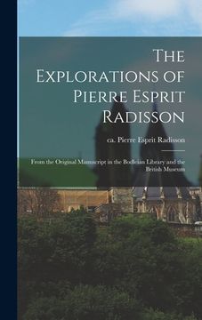 portada The Explorations of Pierre Esprit Radisson: From the Original Manuscript in the Bodleian Library and the British Museum (en Inglés)