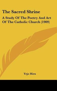 portada the sacred shrine: a study of the poetry and art of the catholic church (1909) (en Inglés)