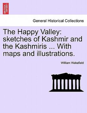 portada the happy valley: sketches of kashmir and the kashmiris ... with maps and illustrations. (en Inglés)