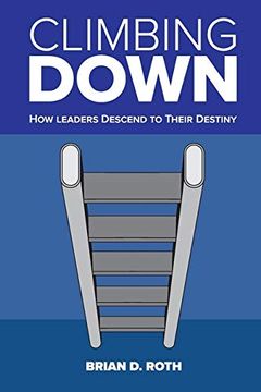 portada Climbing Down: How Leaders Descend to Their Destiny (en Inglés)
