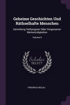 portada Geheime Geschichten Und Räthselhafte Menschen: Sammlung Verborgener Oder Vergessener Merkwürdigkeiten; Volume 9 (en Inglés)
