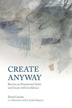 portada Create Anyway: Become an Empowered Artist and Create With Confidence (en Inglés)