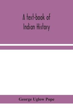 portada A text-book of Indian history; with geographical notes, genealogical tables, examination questions, and chronological, biographical, geographical, and (en Inglés)