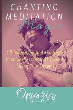 portada Chanting Meditation Magic: 14 Invocations and Mantras to Intentionally Heal & Create the Life of Your Dreams (en Inglés)