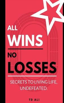 portada All Wins No Losses: Secrets to Living Life, Undefeated. (in English)