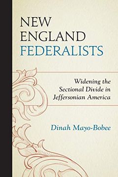 portada New England Federalists: Widening the Sectional Divide in Jeffersonian America (The Fairleigh Dickinson University Press Series in American History and Culture) (en Inglés)