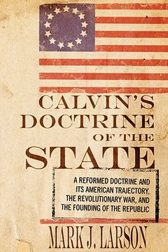 portada calvin's doctrine of the state: a reformed doctrine and its american trajectory, the revolutionary war, and the founding of the republic (en Inglés)